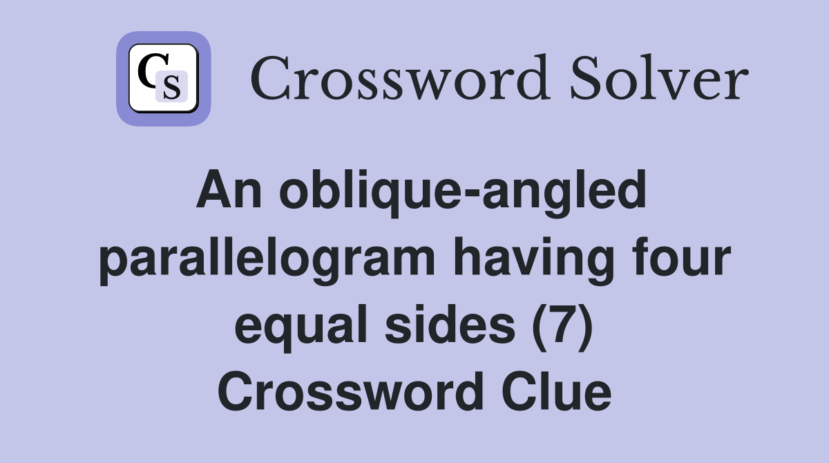 An oblique-angled parallelogram having four equal sides (7) Crossword Clue