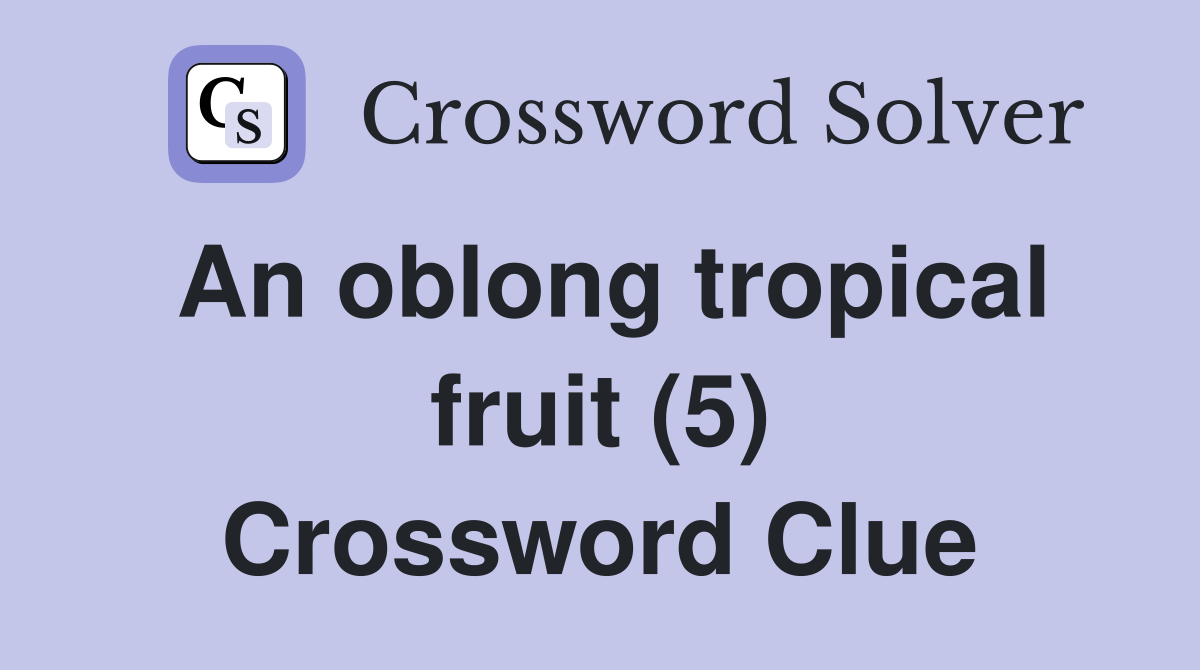 An oblong tropical fruit (5) Crossword Clue