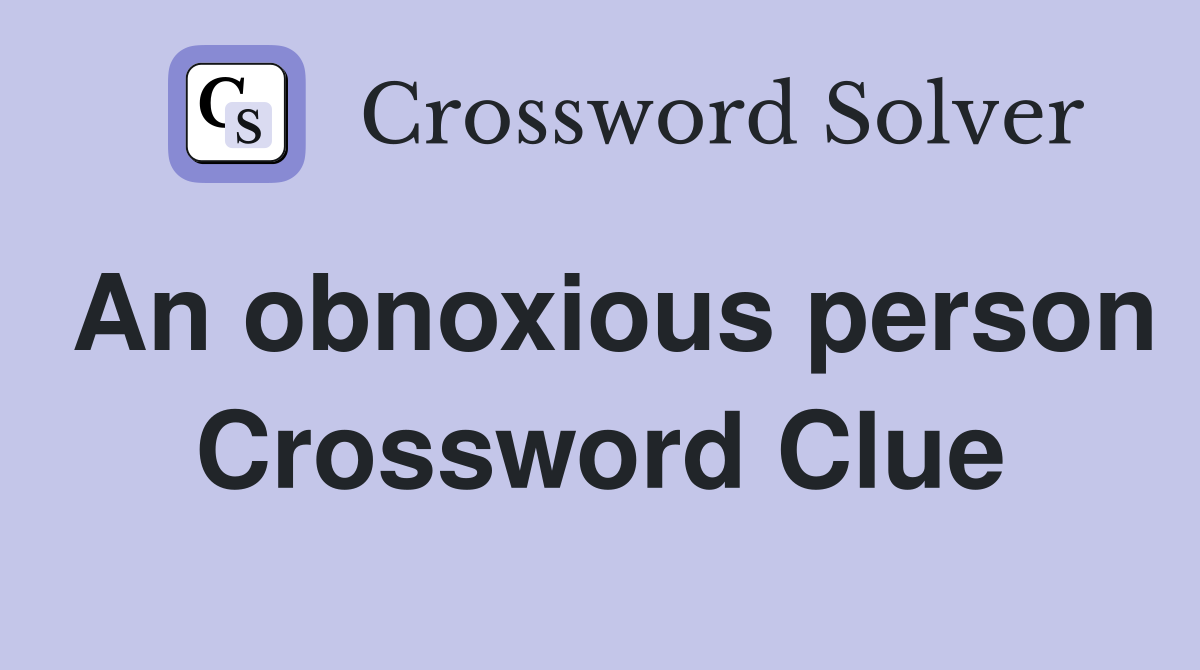 An obnoxious person Crossword Clue