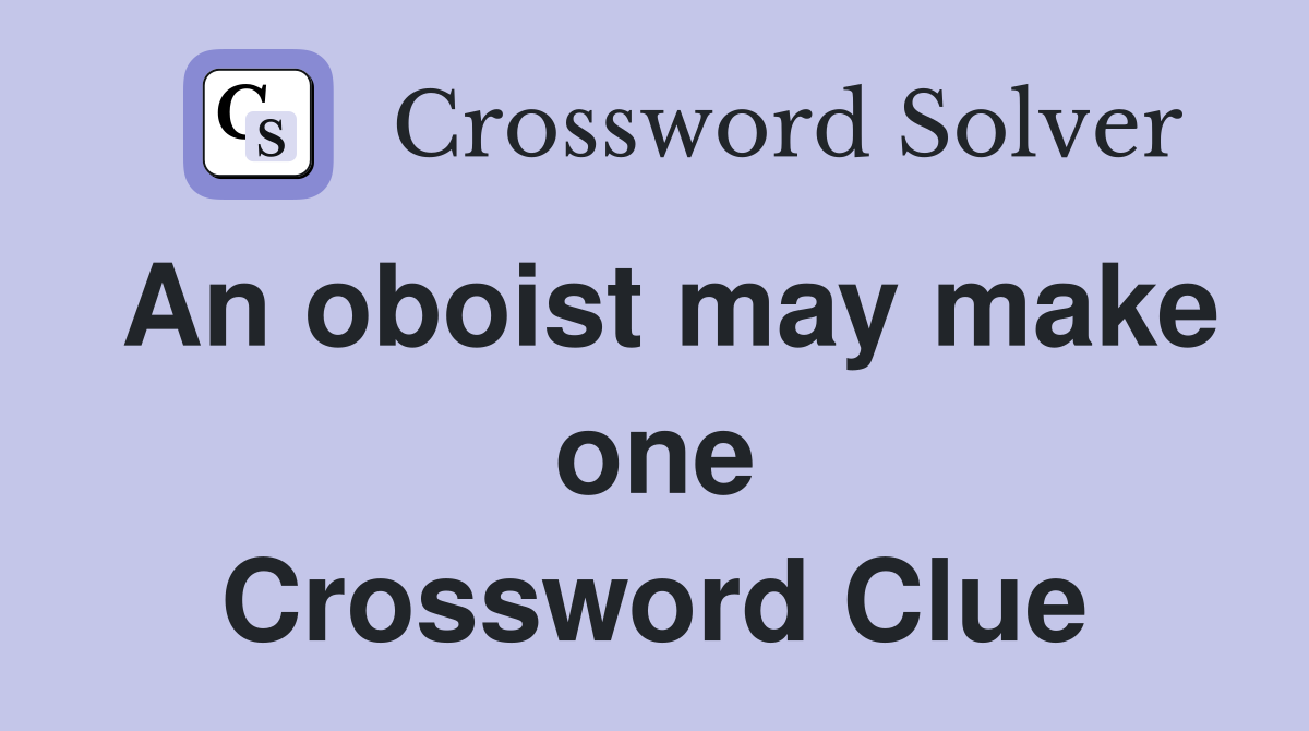 An oboist may make one Crossword Clue
