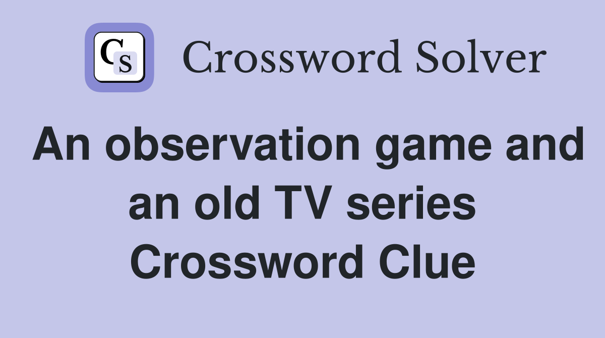 An observation game and an old TV series Crossword Clue