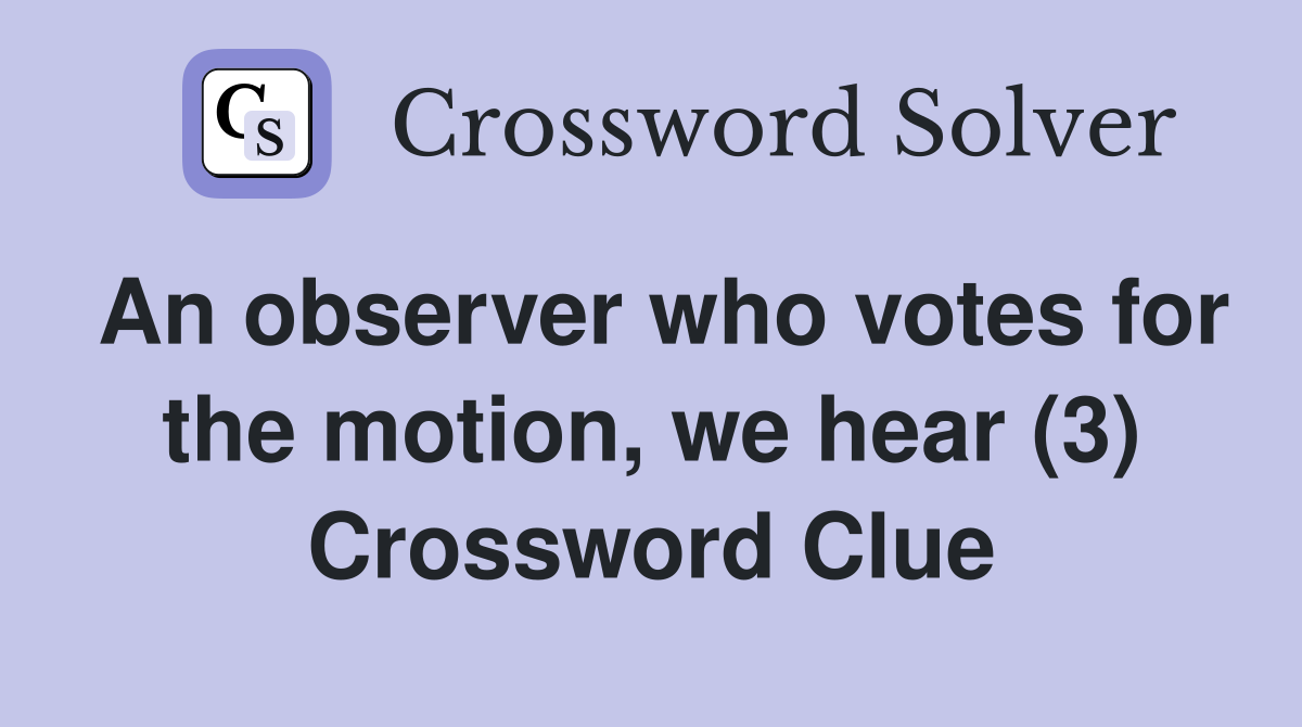 An observer who votes for the motion, we hear (3) Crossword Clue
