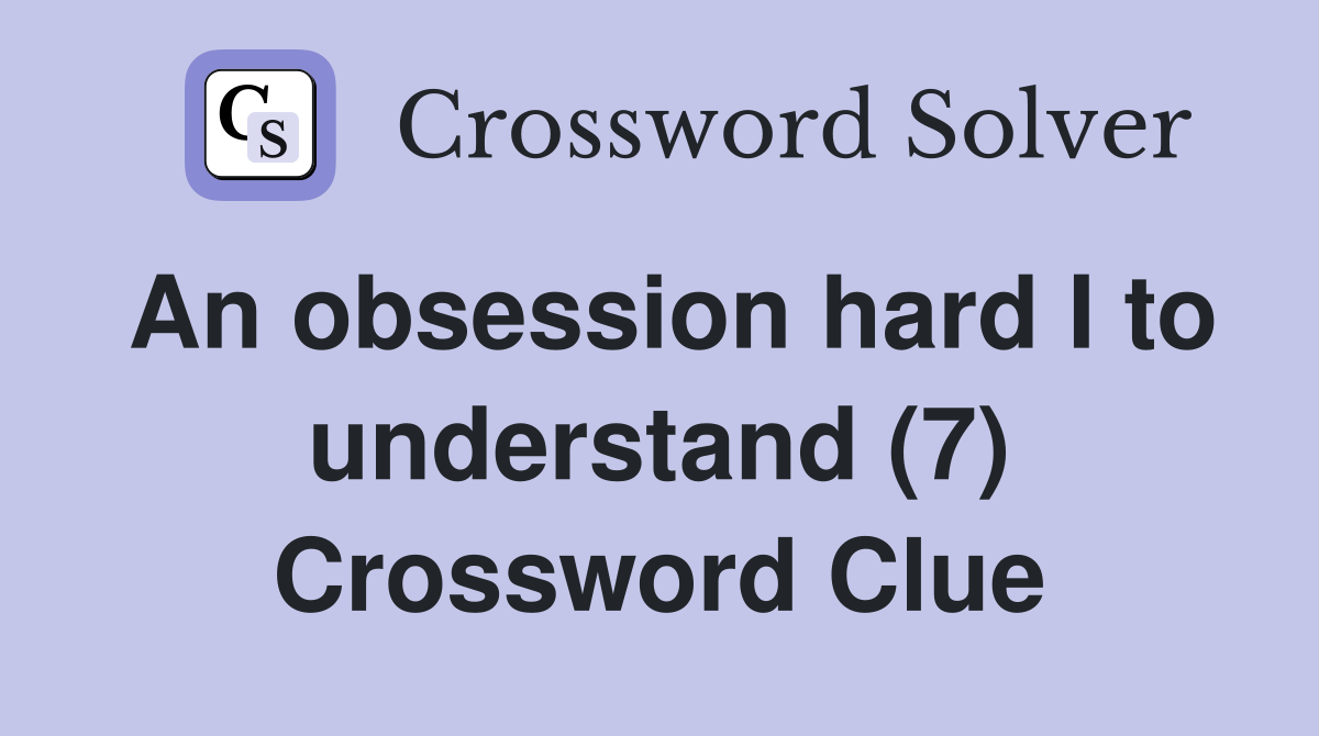An obsession hard I to understand (7) Crossword Clue