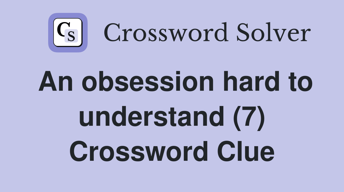An obsession hard to understand (7) Crossword Clue