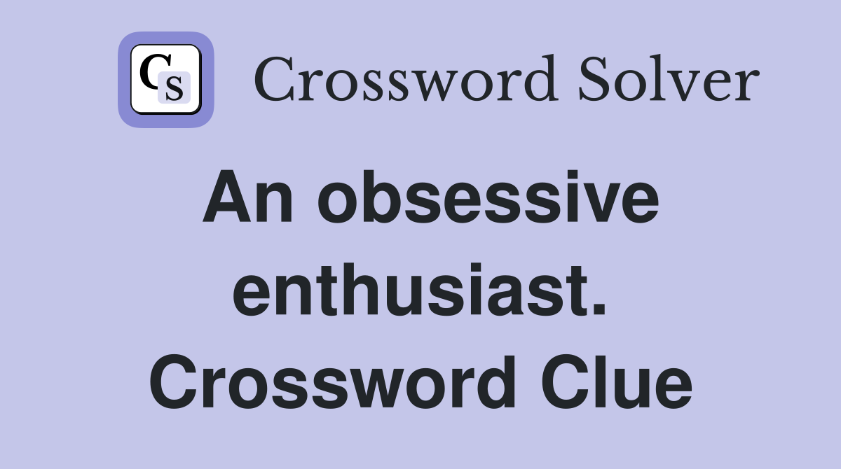 An obsessive enthusiast. Crossword Clue