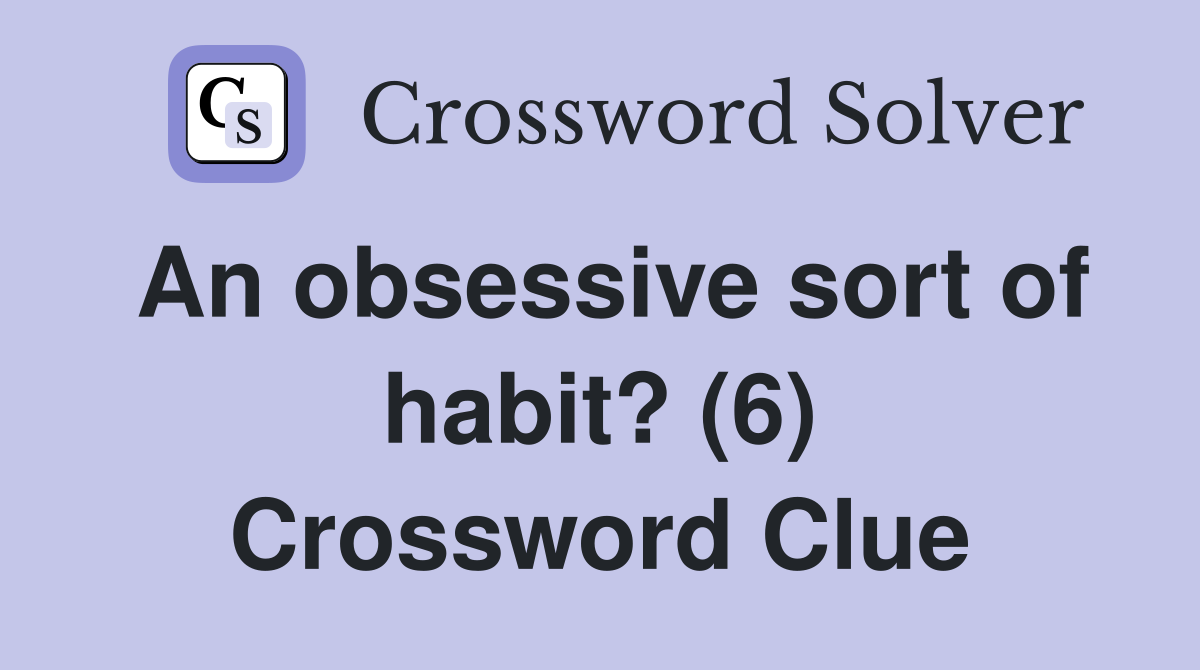 An obsessive sort of habit? (6) Crossword Clue