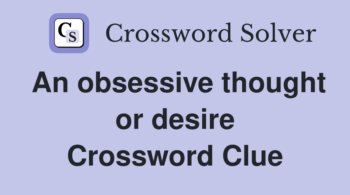An obsessive thought or desire Crossword Clue