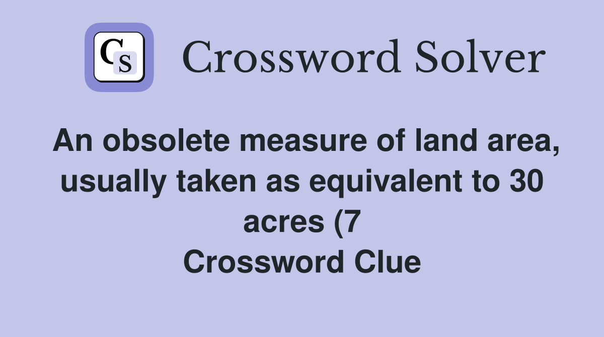 An obsolete measure of land area usually taken as equivalent to 30 An obsolete measure of land area usually taken as equivalent to 30