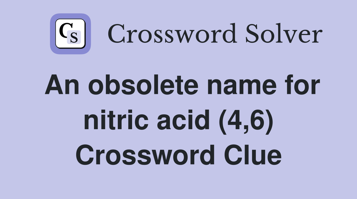 An obsolete name for nitric acid (4,6) Crossword Clue