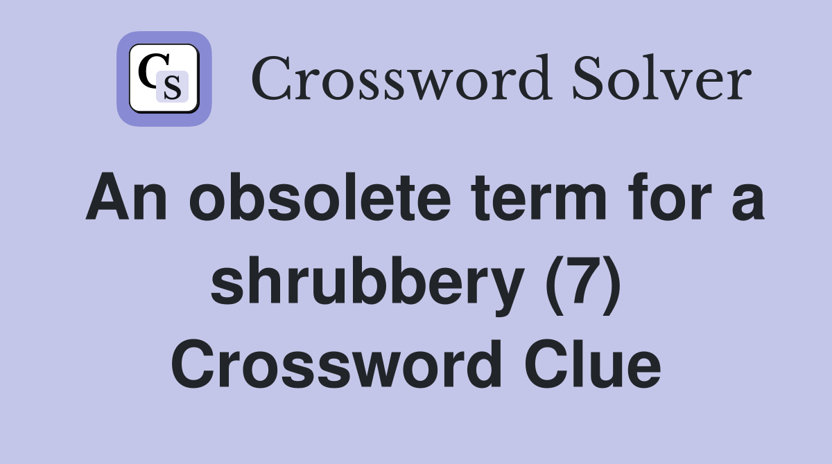 An obsolete term for a shrubbery (7) Crossword Clue