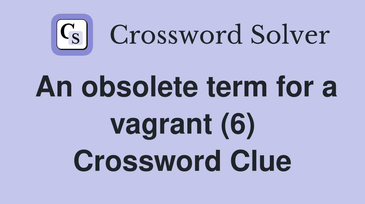 An obsolete term for a vagrant (6) Crossword Clue