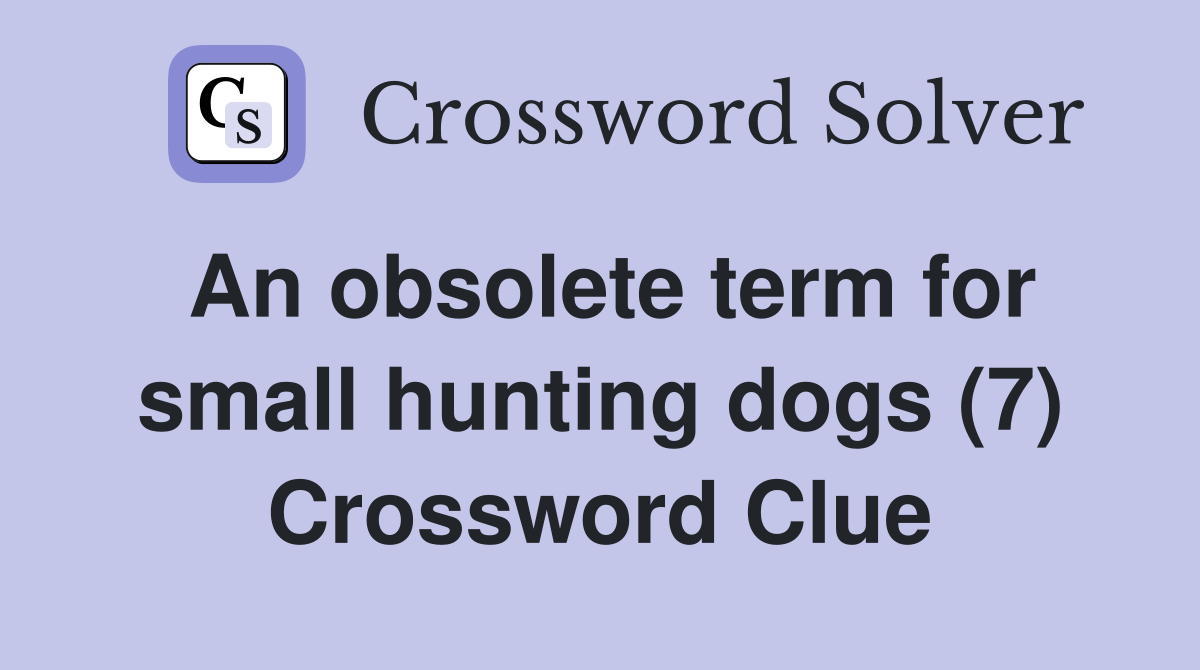 An obsolete term for small hunting dogs (7) Crossword Clue