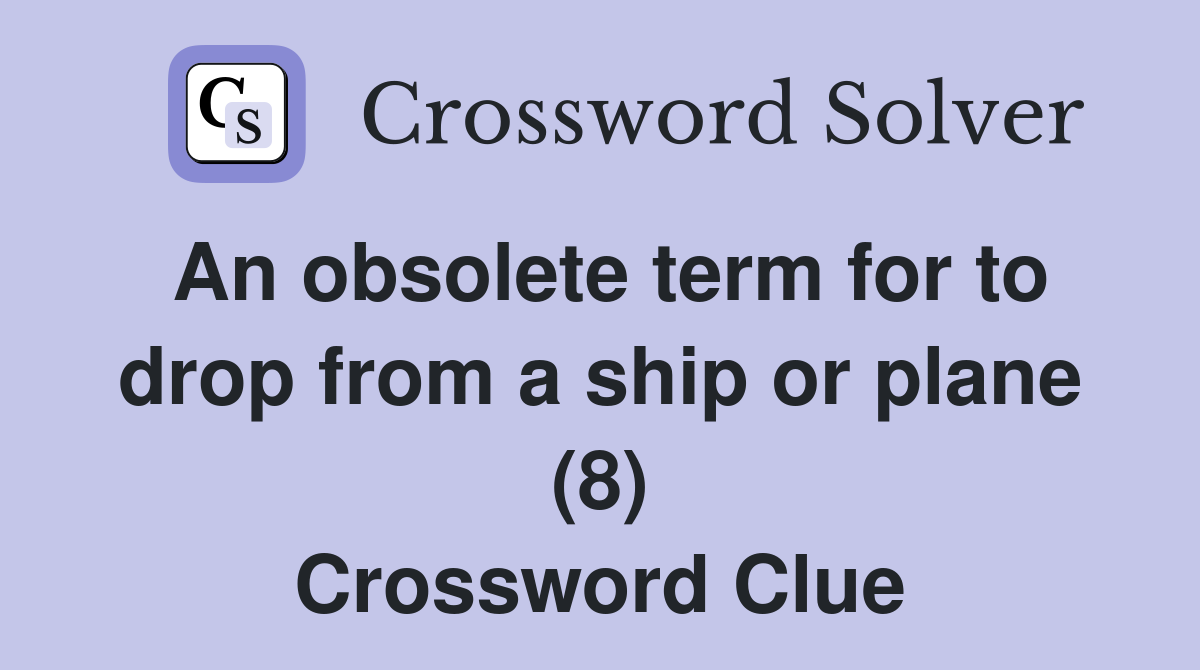 An obsolete term for to drop from a ship or plane (8) Crossword Clue