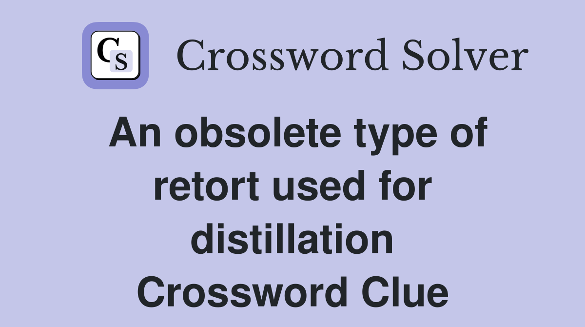 An obsolete type of retort used for distillation Crossword Clue