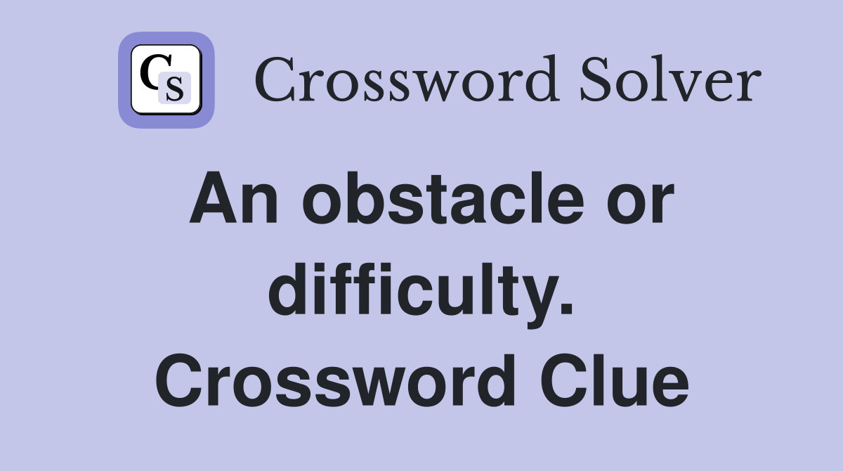 An obstacle or difficulty. Crossword Clue