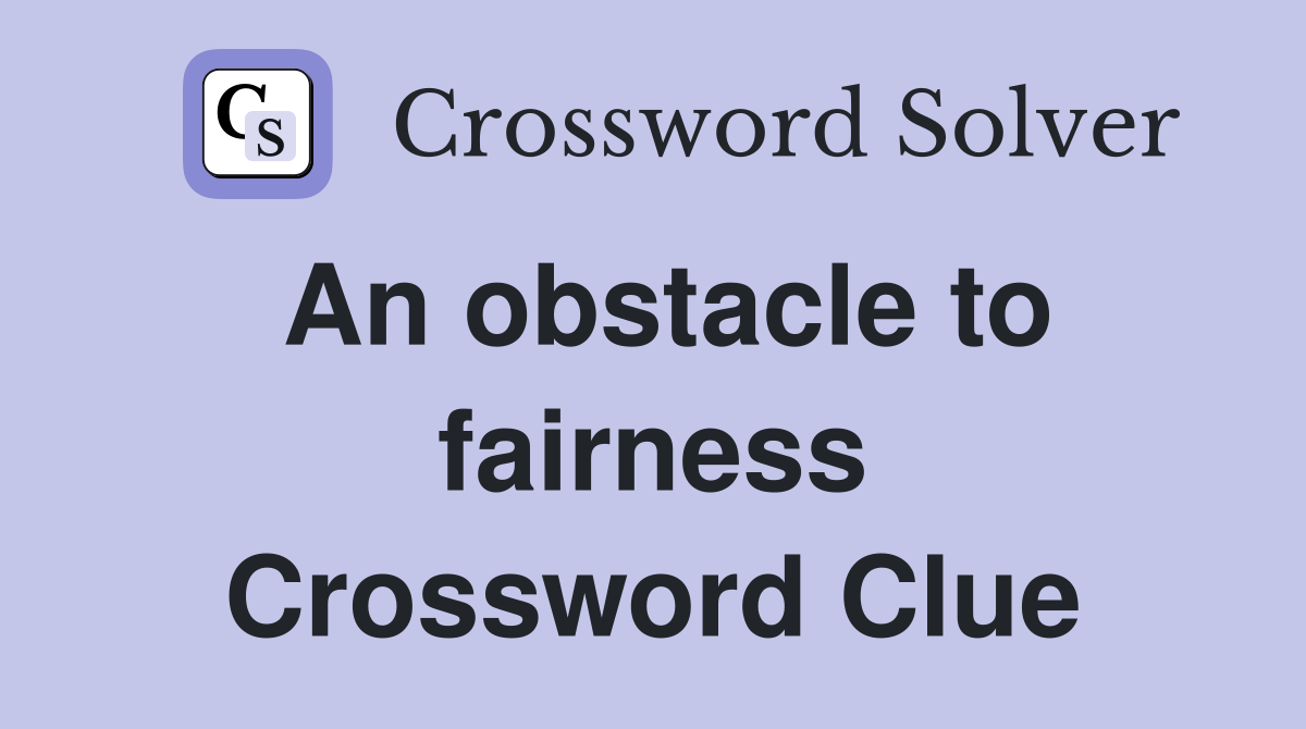 An obstacle to fairness Crossword Clue