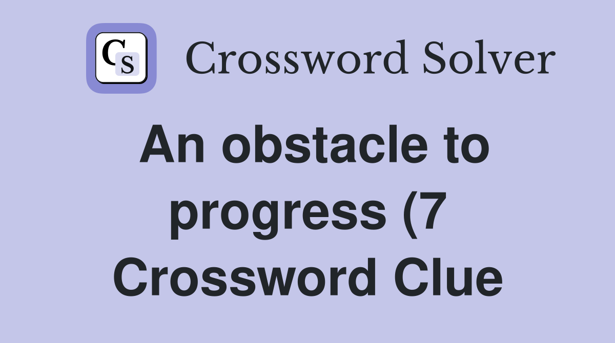 An obstacle to progress (7) Crossword Clue Answers Crossword Solver An obstacle to progress (7) Crossword Clue Answers Crossword Solver