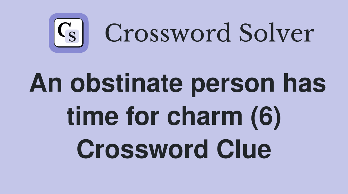 An obstinate person has time for charm (6) Crossword Clue