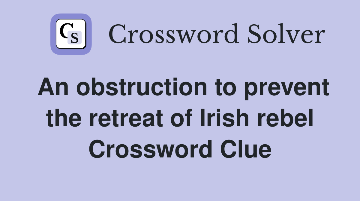 An obstruction to prevent the retreat of Irish rebel Crossword Clue