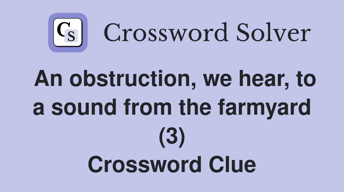 An obstruction, we hear, to a sound from the farmyard (3) Crossword Clue