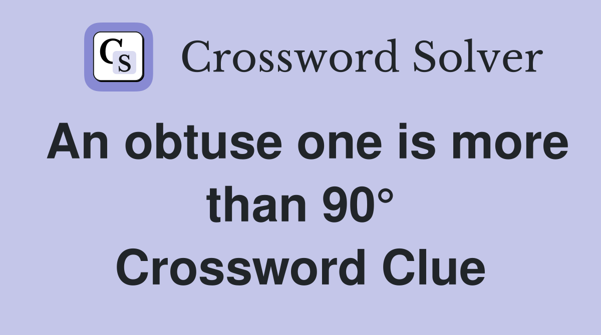 An obtuse one is more than 90° Crossword Clue