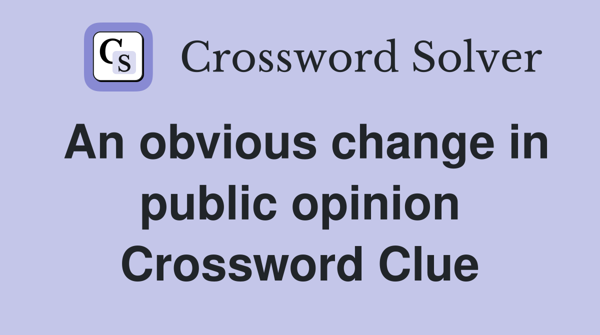 An obvious change in public opinion Crossword Clue