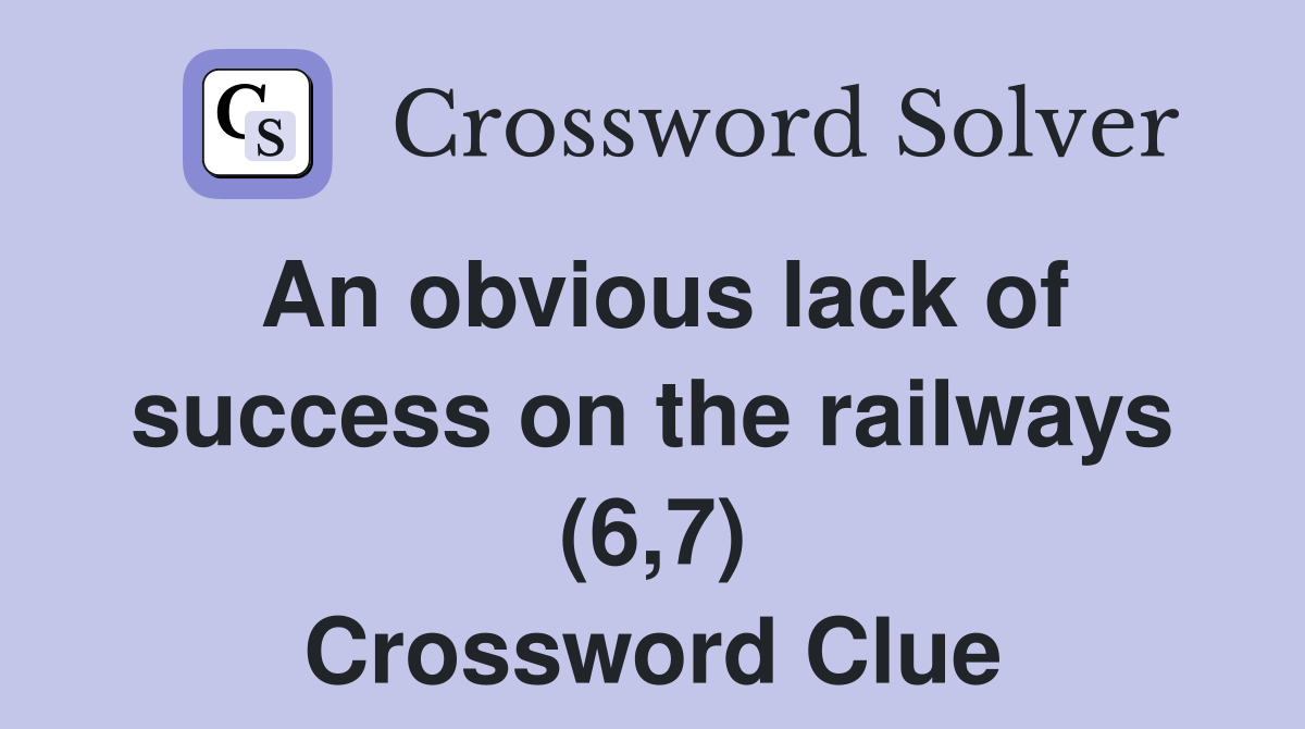 An obvious lack of success on the railways (6,7) Crossword Clue