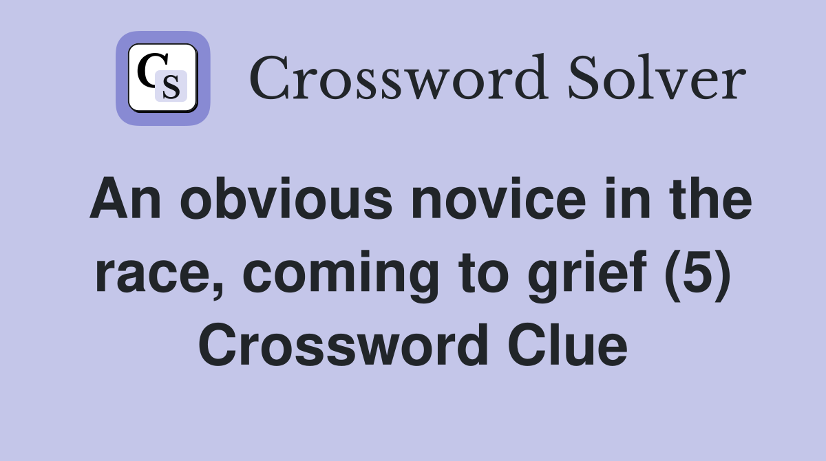 An obvious novice in the race, coming to grief (5) Crossword Clue
