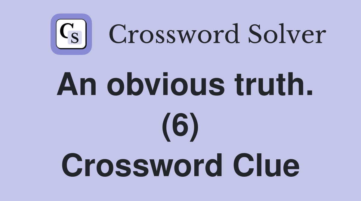 An obvious truth. (6) Crossword Clue