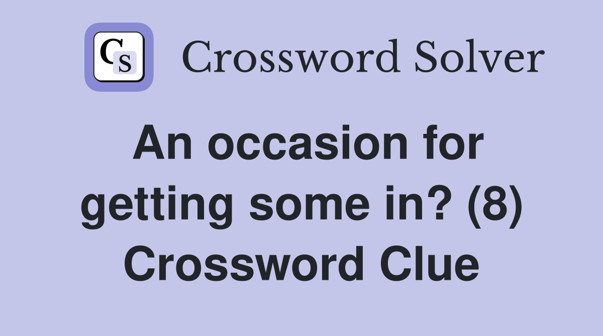 An occasion for getting some in? (8) Crossword Clue