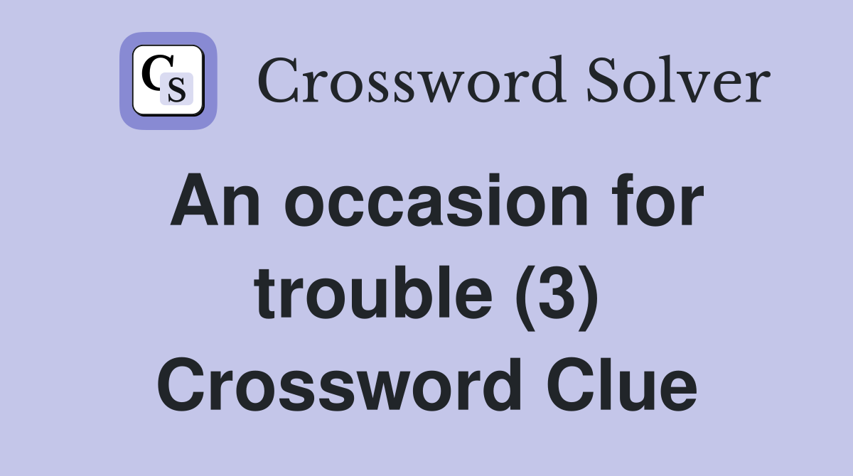 An occasion for trouble (3) Crossword Clue