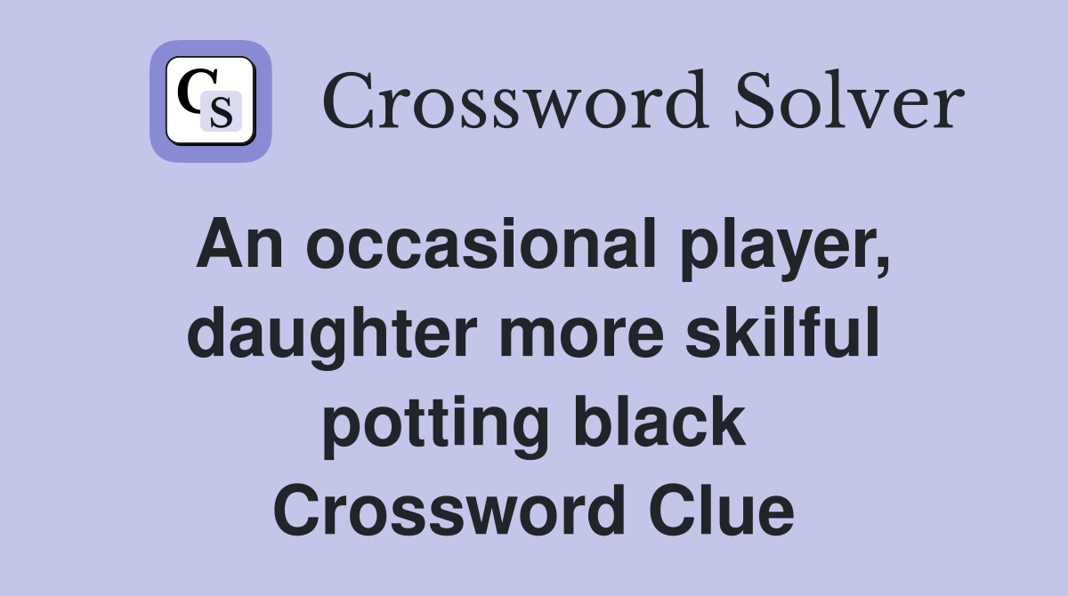 An occasional player, daughter more skilful potting black Crossword Clue