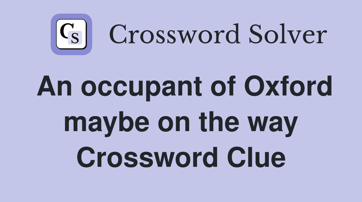 An occupant of Oxford maybe on the way Crossword Clue