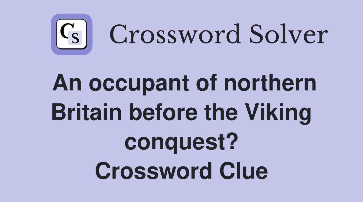 An occupant of northern Britain before the Viking conquest? Crossword Clue
