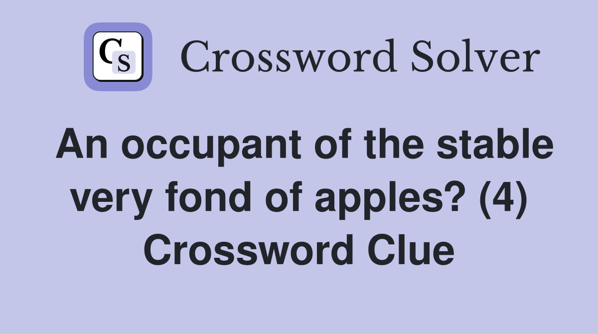 An occupant of the stable very fond of apples? (4) Crossword Clue