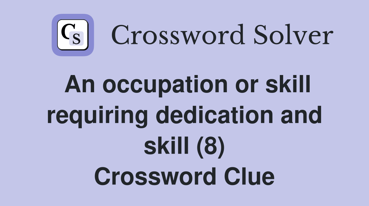 An occupation or skill requiring dedication and skill (8) Crossword Clue