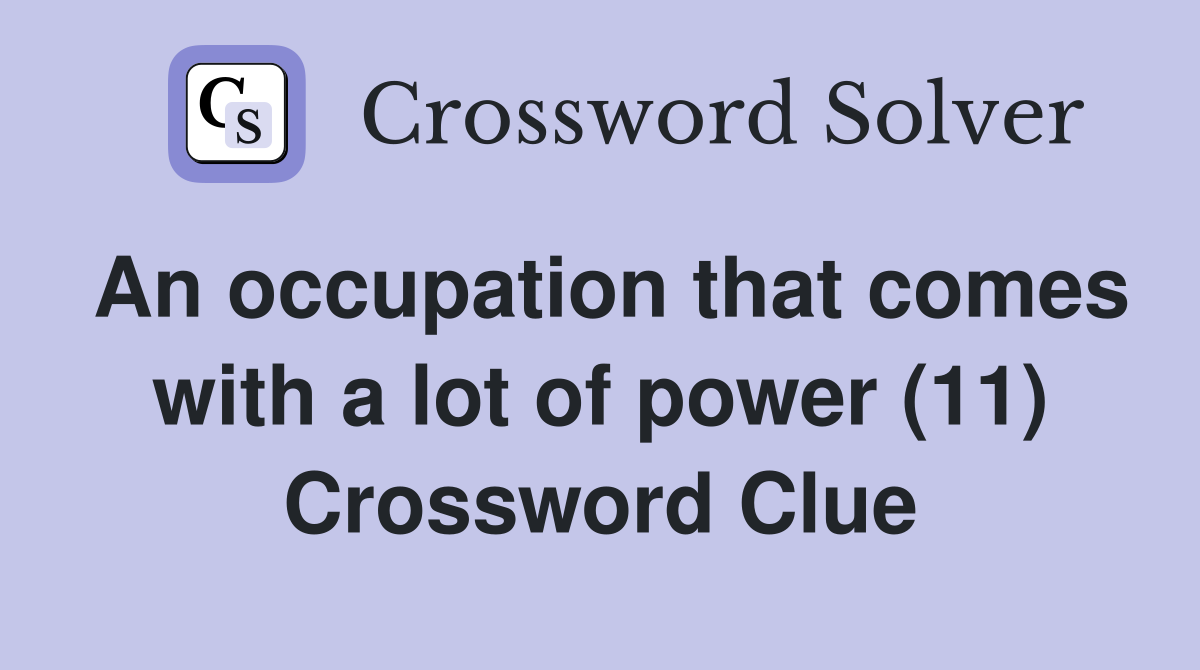 An occupation that comes with a lot of power (11) Crossword Clue