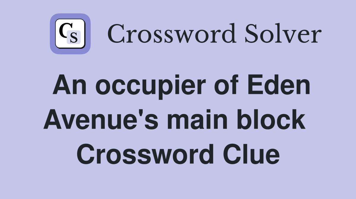 An occupier of Eden Avenue's main block  Crossword Clue
