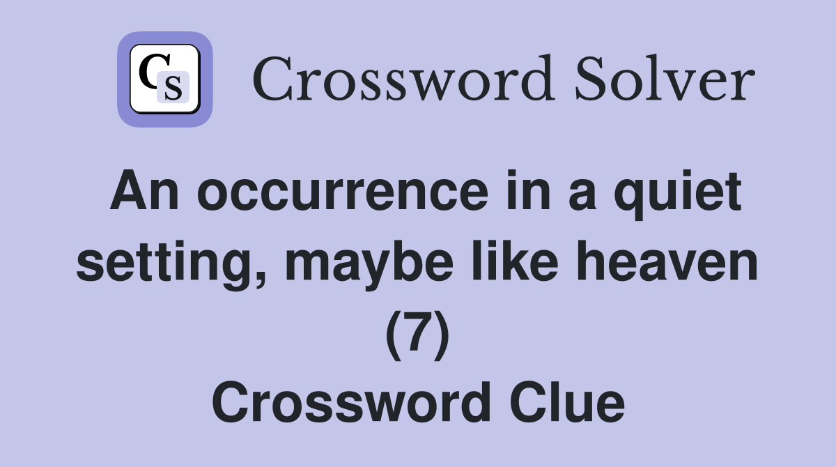 An occurrence in a quiet setting, maybe like heaven (7) Crossword Clue