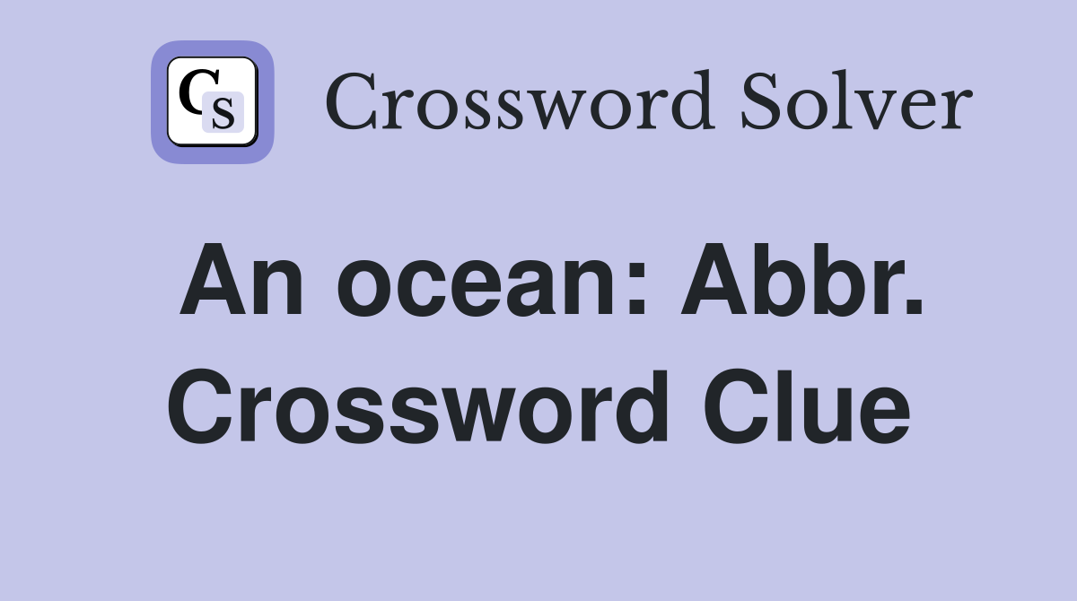 An ocean: Abbr. Crossword Clue