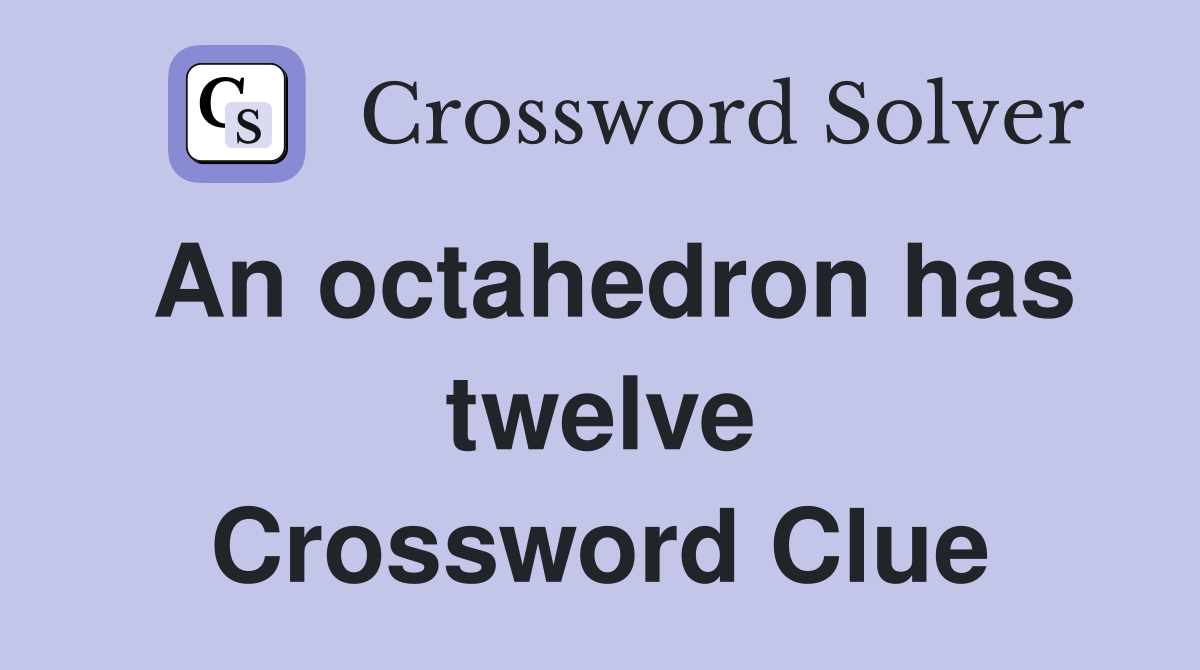 An octahedron has twelve Crossword Clue