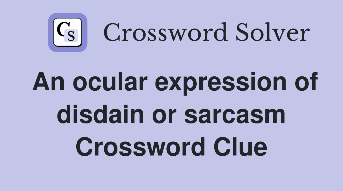 An ocular expression of disdain or sarcasm Crossword Clue