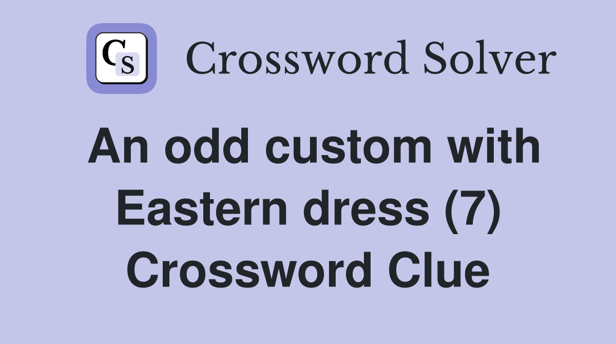 An odd custom with Eastern dress (7) Crossword Clue