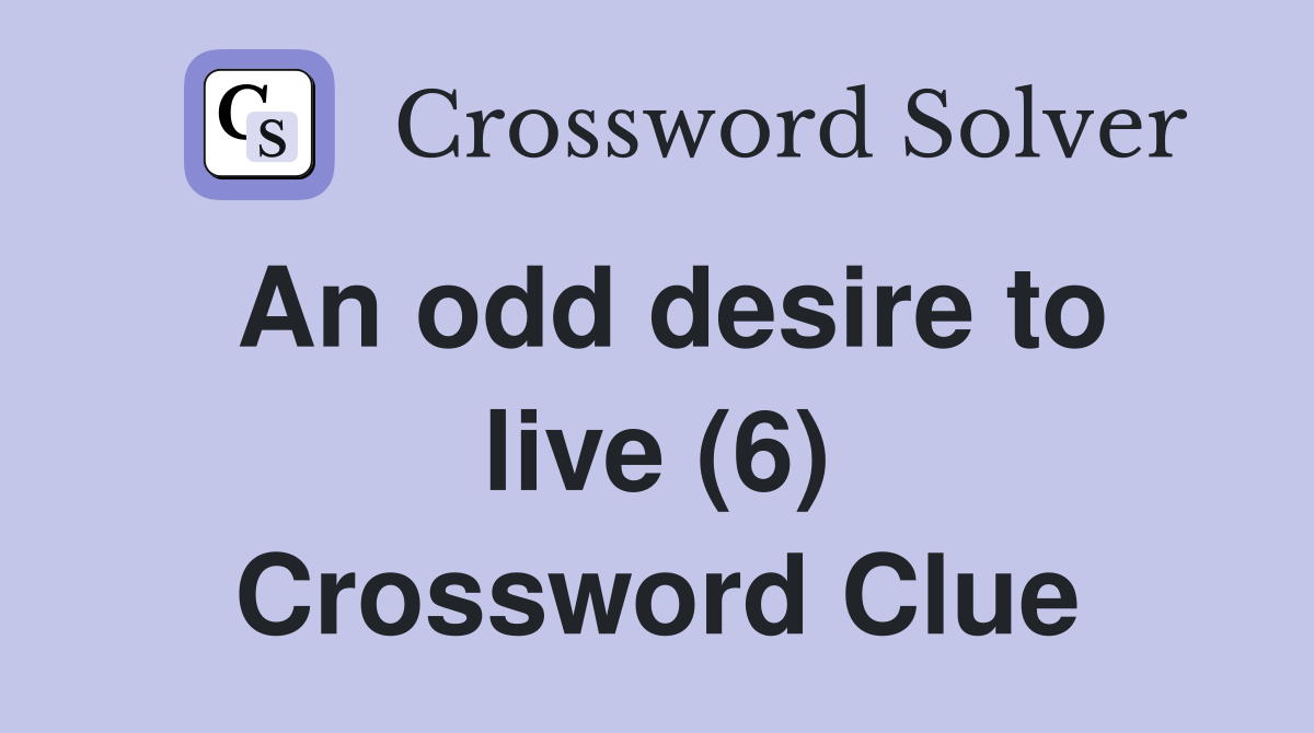 An odd desire to live (6) Crossword Clue