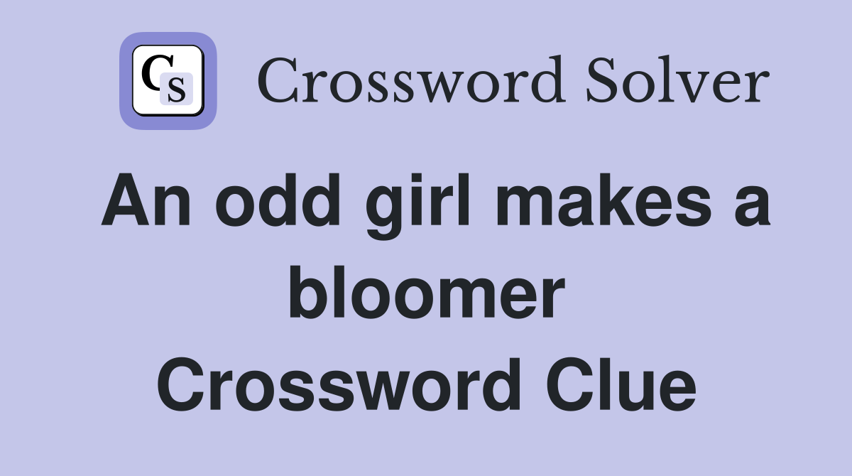 An odd girl makes a bloomer Crossword Clue