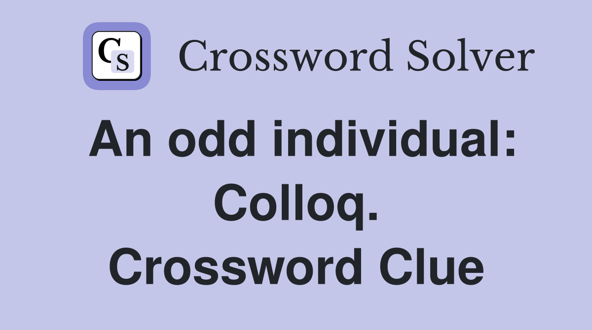 An odd individual: Colloq. Crossword Clue