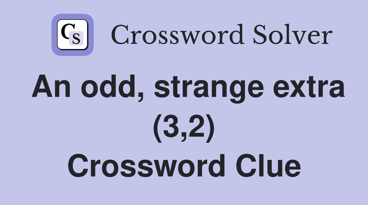 An odd, strange extra (3,2) Crossword Clue