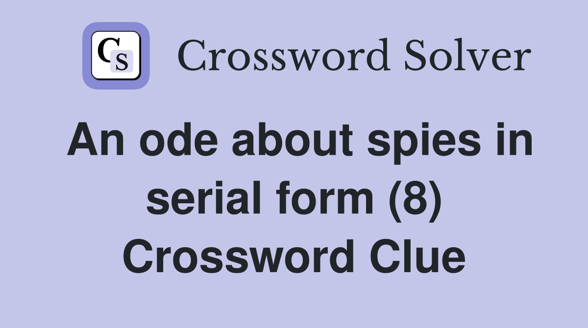 An ode about spies in serial form (8) Crossword Clue