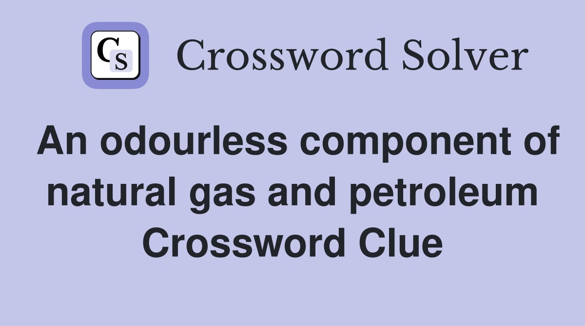 An odourless component of natural gas and petroleum Crossword Clue