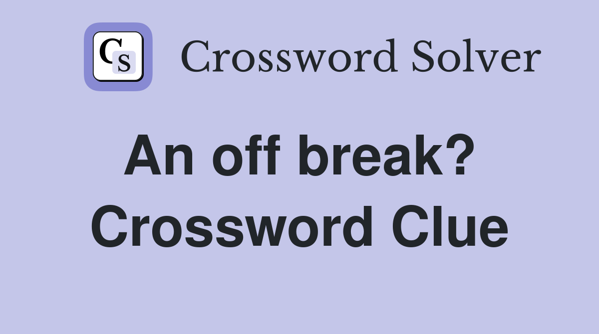 An off break?  Crossword Clue